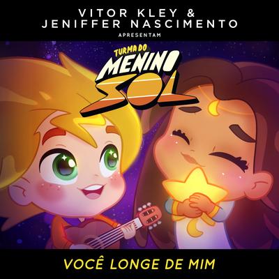 Você Longe de Mim By Turma do Menino Sol, Vitor Kley, Jeniffer Nascimento's cover