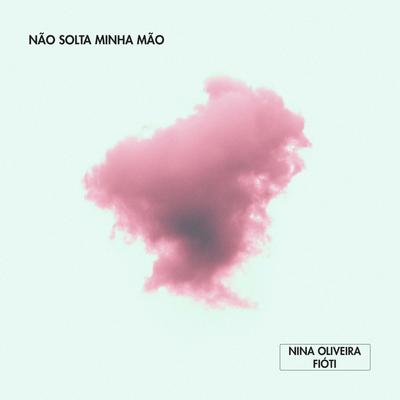Não Solta Minha Mão By Nina Oliveira, Fióti's cover
