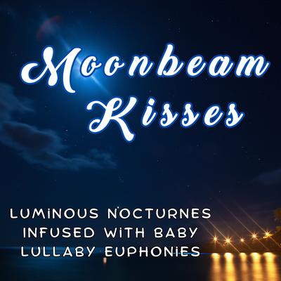 Moonbeam Kisses: Luminous Nocturnes Infused with Baby Lullaby Euphonies's cover