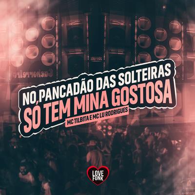 No Pancadão das Solteiras Só Tem Mina Gostosa By MC TILBITA, Love Funk, Mc Lu Rodrigues's cover