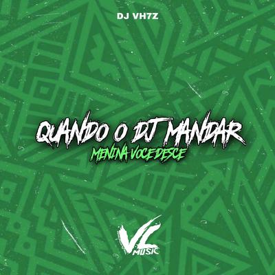 Quando o Dj Mandar Menina Voce Desce By DJ VH7z, VL MUSIC's cover