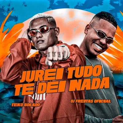 Jurei Tudo Te Dei Nada By Teko Bolado, Dj Freitas Oficial's cover