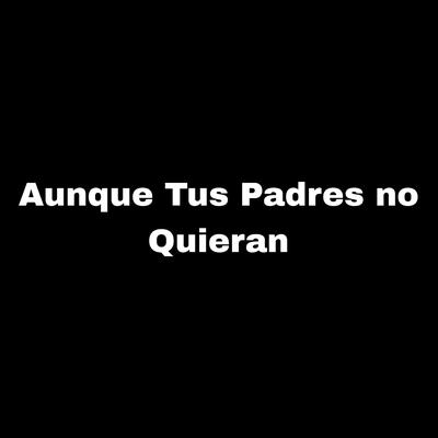 Aun Que Tus Padres No Quieran's cover