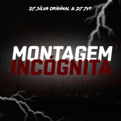 MONTAGEM INCÓGNITA By DJ Silva Original, DJ JV7 ORIGINAL's cover