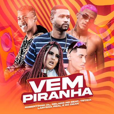 Vem Piranha By Gelado No Beat, Robertinho CL, MC Dean, Laryssa Real, Teteia's cover