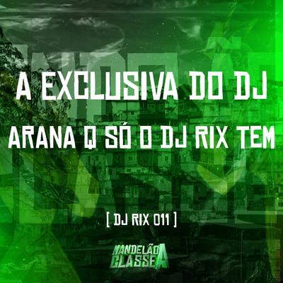 A Exclusiva do Dj Arana Q Só o Dj Rix Tem By Dj Rix 011's cover