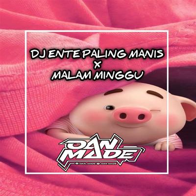 Dj Ente Paling Manis X Malam Minggu (Remix) By OAN MADE, DJ DORUS's cover