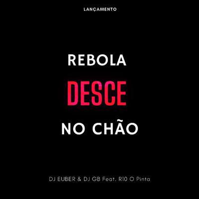 Desce Rebola No Chão By DJ GB De Venda Nova, dj euber, R10 O Pinta's cover