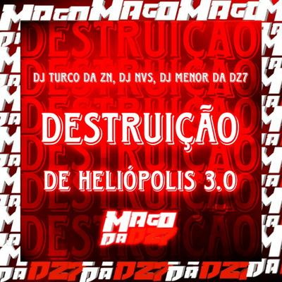 DESTRUIÇÃO DE HELIÓPOLIS 3.0 By DJ TURCO DA ZN, DJ NVS, DJ Menor da DZ7's cover