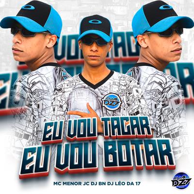 Eu Vou Tacar Eu Vou Botar By MC MENOR JC, CLUB DA DZ7, DJ Léo da 17, DJ BN's cover