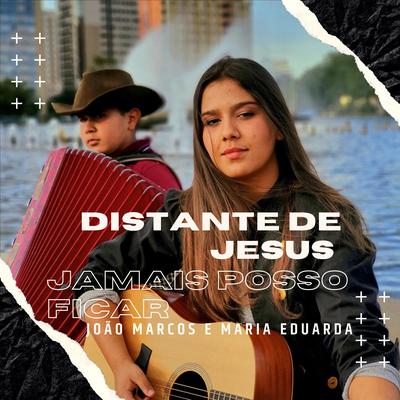 Distante de Ti Jesus, Jamais Posso Ficar By João Marcos e Maria Eduarda's cover