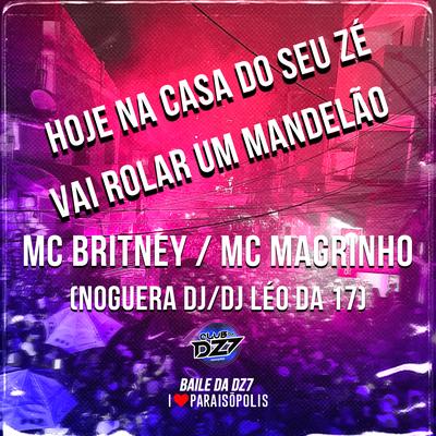 Hoje na Casa do Seu Zé Vai Rolar um Mandelão By Noguera DJ, DJ Léo da 17, MC Britney, Mc Magrinho's cover