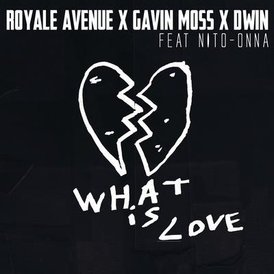What Is Love (feat. Nito-Onna) By Royale Avenue, Gavin Moss, Dwin, Nito-Onna's cover