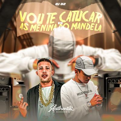 Vou Te Catuca Vs as Menina do Mandela By Mc Vuk Vuk, DJ DZ, Mc Magrinho's cover