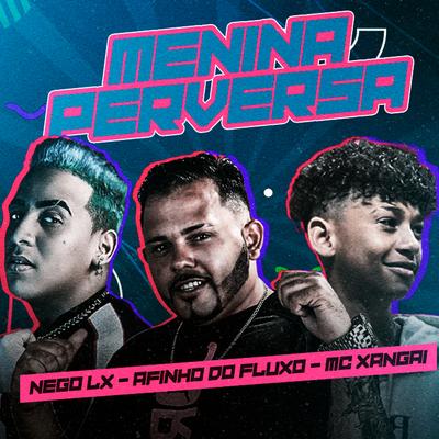Menina Perversa By Nego Lx, Afinho do Fluxo, MC Xangai's cover