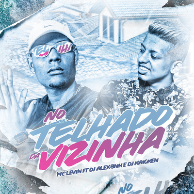 No Telhado da Vizinha By DJ Alex BNH, MC Levin, DJ Kaioken's cover