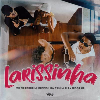 Larissinha By Mc Negrosim, Rennan da Penha, Dj Isaac 22's cover