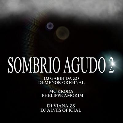 Automotivo Sombrio Agudo By Phelippe Amorim, DJ GABIH DA ZO, Mc Kroda Oficial's cover
