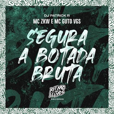 Segura a Botada Bruta By MC ZKW, MC Guto VGS, DJ Patrick R's cover