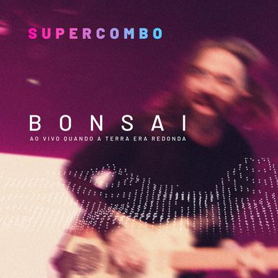 Bonsai (Ao Vivo Quando A Terra Era Redonda) By Supercombo's cover