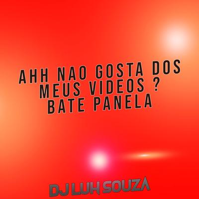 Ahh Nao Gosta dos Meus Videos ? Bate Panela By Dj Luh Souza's cover