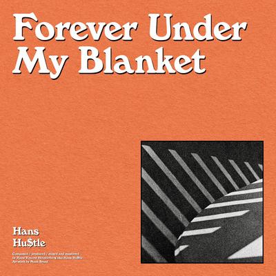 Forever Under My Blanket By Hans Hu$tle's cover