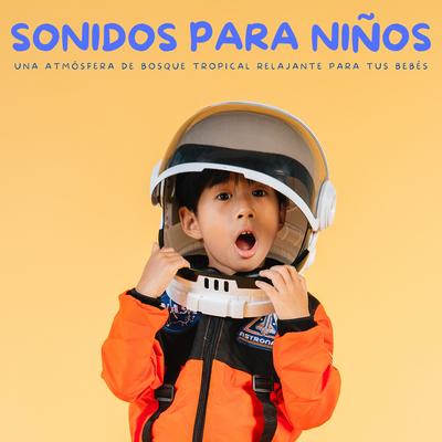 Sonidos Para Niños: Una Atmósfera De Bosque Tropical Relajante Para Tus Bebés's cover