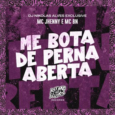 Me Bota de Perna Aberta By mc jhenny, MC BN, DJ Nikolas Alves Exclusive's cover