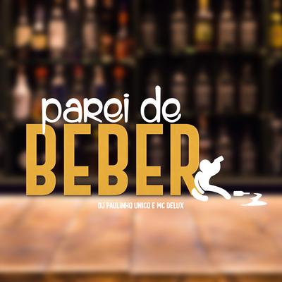 Parei de Beber By Mc Delux, DJ Paulinho Único's cover