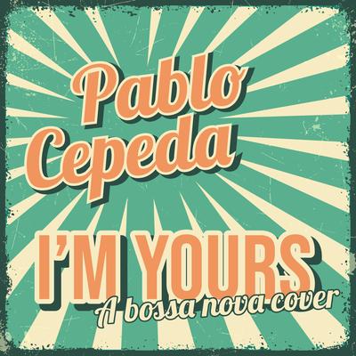 I'm Yours By Pablo Cepeda's cover