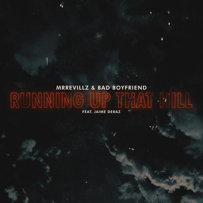 Running Up That Hill By Jaime Deraz, MrRevillz, Bad Boyfriend's cover