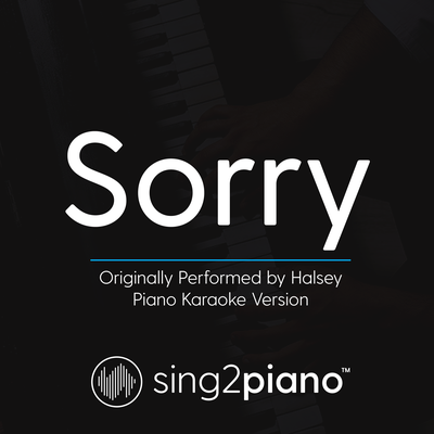 Sorry (Originally Performed by Halsey) (Piano Karaoke Version) By Sing2Piano's cover