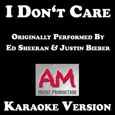 I Don't Care (Originally Performed by Ed Sheeran and Justin Bieber) By AM Music Production's cover