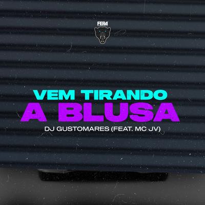 Vem Tirando a Blusa By DJ GUSTOMARES, MC JV's cover