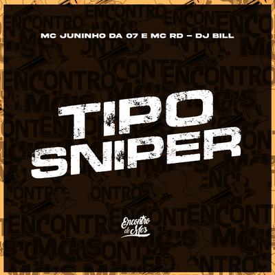 Tipo Sniper By Mc Juninho da 07, Mc RD, DJ Bill's cover