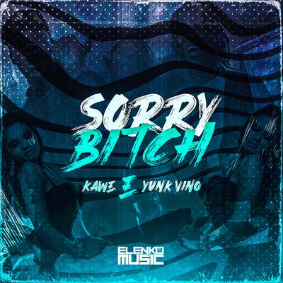 Sorry Bitch By Kawe, Yunk Vino, Pedro Lotto, AMUSIK's cover