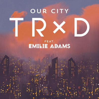 Our City (feat. Emilie Adams) By TRXD, Emilie Adams's cover