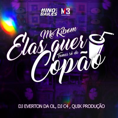 Elas Quer Tomar Só de Copão By MC Kibom, Dj Everton da Ol, Dj C4, Quik Produção's cover