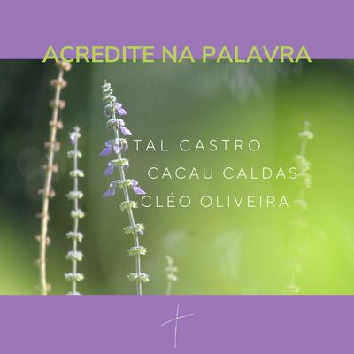 Acredite Na Palavra By Tal Castro, Cacau Caldas, Cléo Oliveira's cover