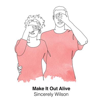 Make It Out Alive By Sincerely Wilson's cover