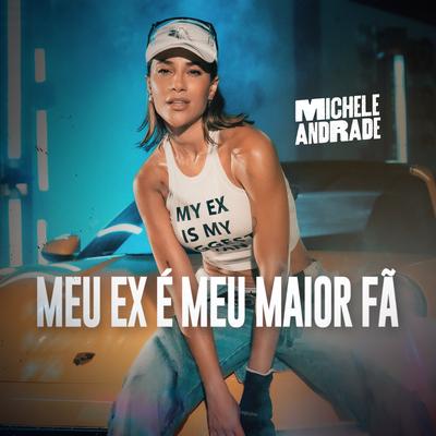Meu Ex É Meu Maior Fã By Michele Andrade's cover
