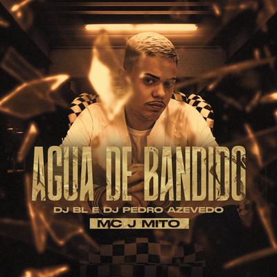 Água de Bandido By Mc J Mito, DJ BL, Dj Pedro Azevedo's cover