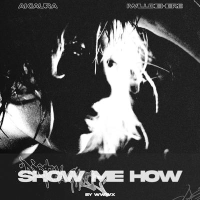 Show Me How By iwilldiehere, akiaura's cover