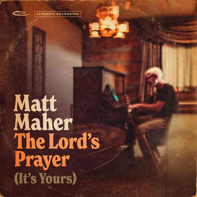 The Lord's Prayer (It's Yours) (Acoustic) By Matt Maher's cover