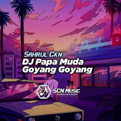 DJ Papa Muda Goyang Goyang (Slow) By Sahrul Ckn's cover