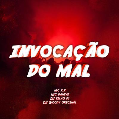 Invocação do Mal (feat. Mc Daneve) (feat. Mc Daneve) By DJ Vilão DS, DJ WOODY ORIGINAL, MC K.K, Mc Daneve's cover