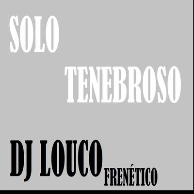 Solo Tenebroso By DJ Louco frenético's cover