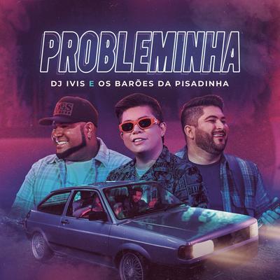 Probleminha By DJ Ivis, Os Barões Da Pisadinha's cover