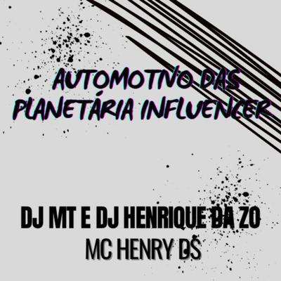 AUTOMOTIVO DAS PLANETÁRIA INFLUENCER By DJ HENRIQUE DA ZO, Dj MT, Mc Henry Ds's cover