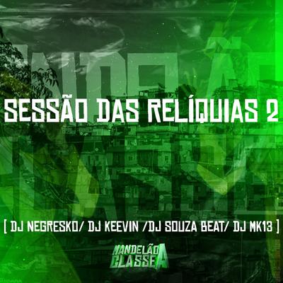 Sessão das Relíquias 2 By DJ NEGRESKO, DJ KEEVIN, Dj Souza Beat, DJ MK13's cover